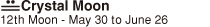Crystal Moon（12th Moon - May 30 to June 26）